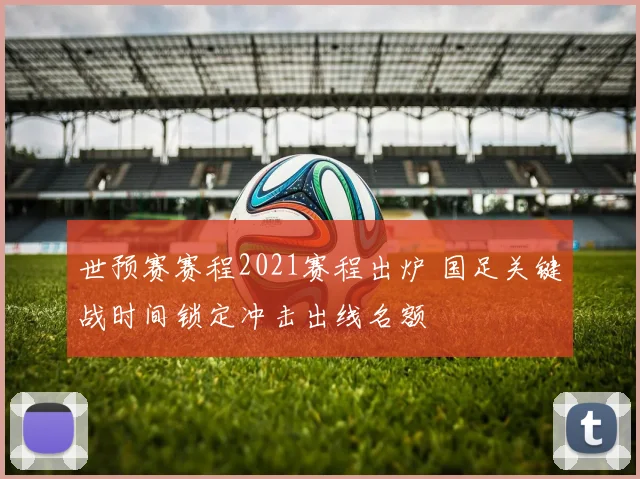 世预赛赛程2021赛程出炉 国足关键战时间锁定冲击出线名额