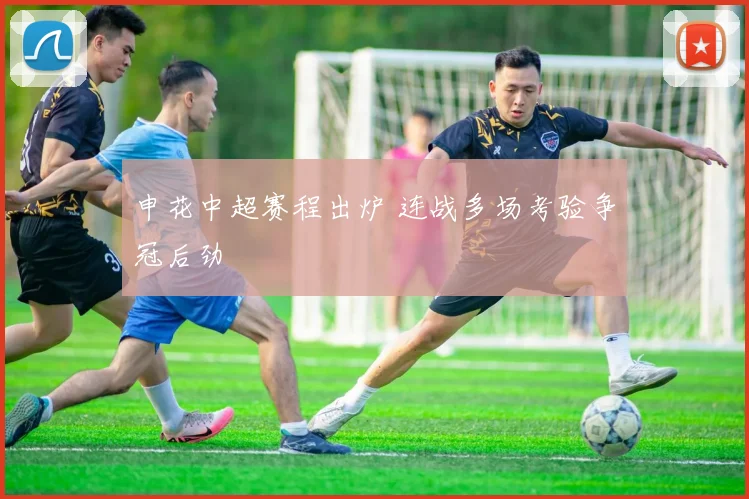 申花中超赛程出炉 连战多场考验争冠后劲