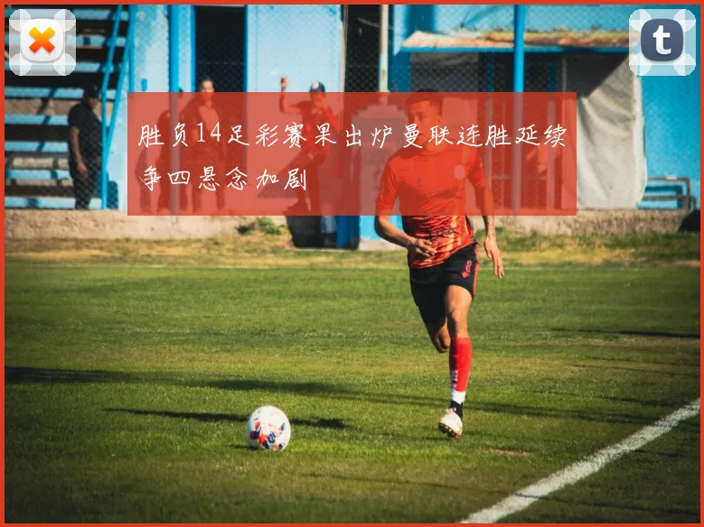胜负14足彩赛果出炉曼联连胜延续争四悬念加剧