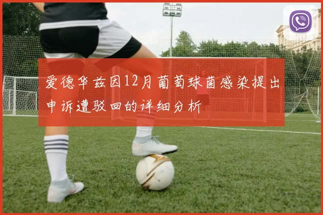 爱德华兹因12月葡萄球菌感染提出申诉遭驳回的详细分析