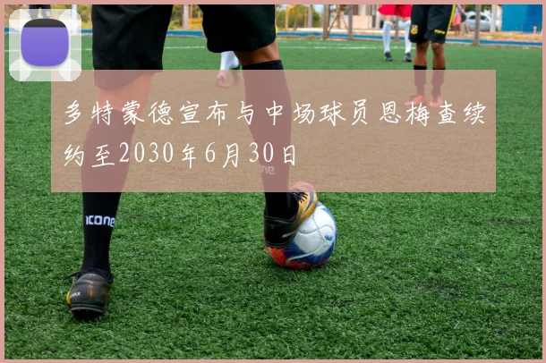 多特蒙德宣布与中场球员恩梅查续约至2030年6月30日