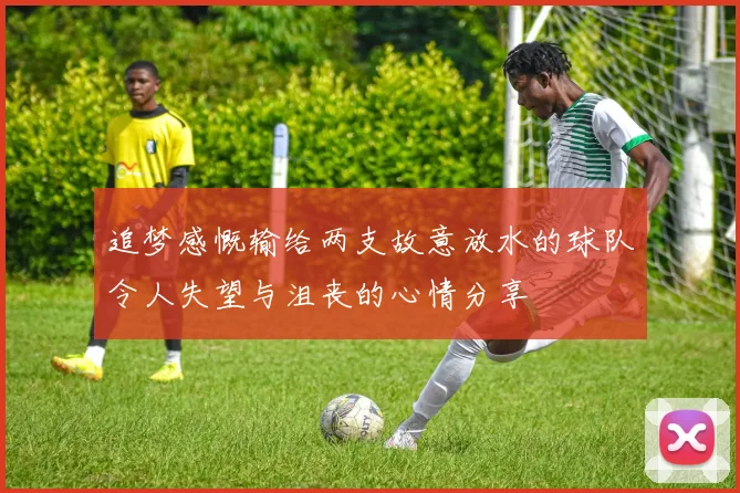 追梦感慨输给两支故意放水的球队令人失望与沮丧的心情分享